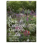 A New Cottage Garden: A Practical Guide to Creating a Picture-Perfect Cottage Garden