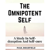 The Omnipotent Self: A Study In Self-deception And Self-cure