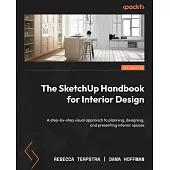 The SketchUp Handbook for Interior Design: A step-by-step visual approach to planning, designing, and presenting interior spaces