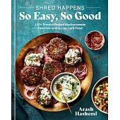 Shred Happens: 100+ Quick & Easy Recipes for Low-Carb High-Protein Mediterranean Favorites