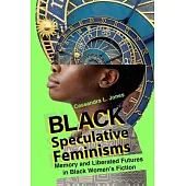 Black Speculative Feminisms: Memory and Liberated Futures in Black Women’s Fiction