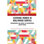 Centring Women in Bollywood Biopics: Empowerment and Agency in Contemporary Indian Cinema