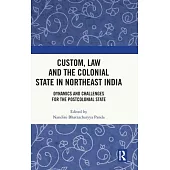 Custom, Law and the Colonial State in Northeast India: Dynamics and Challenges for the Postcolonial State