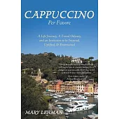 Cappuccino Per Favore: A Life Journey, A Travel Odyssey, and an Invitation to be Inspired, Uplifted, & Entertained