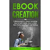 eBook Creation: 3-in-1 Guide to Master E-Book Publication, eBook Marketing, Book Cover Design & Self-Publish Your Book