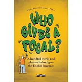 Who Gives a Focal?: A Hundred Words and Phrases Ireland Gave the English Language