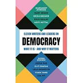 Democracy: Eleven Writers and Leaders on What It Is - And Why It Matters