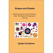 Shapes and Shades: Exploring Polymer Clay for Newbies - Basic Techniques for Shaping and Coloring
