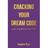 Cracking Your Dream Code: Awaken to the Meaning of Your Dreams