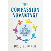 The Compassion Advantage: 7 Practices to Lead Stronger, More Successful Teams