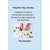 Polymer Clay Jewelry: A Starter’s Guide to Handmade Accessories - Simple Earrings, Necklaces, and Bracelets