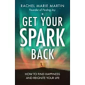 Get Your Spark Back: How to Find Happiness and Reignite Your Life