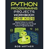 Python Programming Projects Workbook for Kids: Master Python in 1 month with 150 Outrageously Fun Small Python Programs for Kids (Coding for Absolute