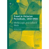 Travel in Victorian Periodicals, 1850-1900: Media Logic and Cultural Work