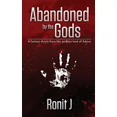 Abandoned by the Gods: a collection of grimdark fantasy short stories set in the godless land of Adeva