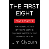 The First Eight: A Personal History of the Pioneering Black Congressmen Who Shaped a Nation