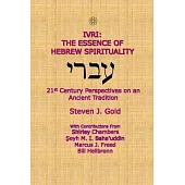 Ivri: The Essence of Hebrew Spirituality; 21st Century Perspectives on an Ancient Tradition