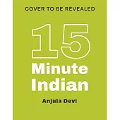 15-Minute Indian: Simple and Contemporary Recipes for Every Day