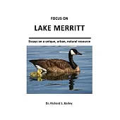 Focus on Lake Merritt: Essays on a unique, urban, natural resource in Oakland
