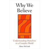 Why We Believe: Understanding Ourselves in a Complex World