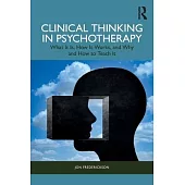 Clinical Thinking in Psychotherapy: What It Is, How It Works, and Why and How to Teach It