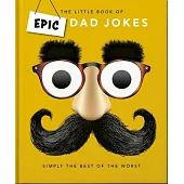 The Little Book of Epic Dad Jokes: The Worse They Are, the Better They Are