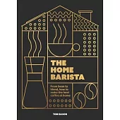 The Home Barista: From Bean to Blend, How to Make the Best Coffee at Home