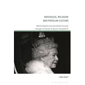 Nostalgia, Religion and Popular Culture: Rethinking the Sacred and the Secular Through the Death of Queen Elizabeth II