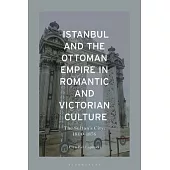 Istanbul and the Ottoman Empire in Romantic and Victorian Culture: The Sultan’s City, 1800-1900