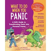 What to Do When You Panic: A Kid’s Guide to Transforming Panic Into Personal Power