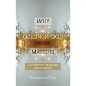 Why Collingwood Matters: A Defence of Humanistic Understanding