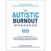 The Autistic Burnout Workbook: Your Guide to Your Personal Recovery Plan