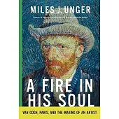 A Fire in His Soul: Van Gogh, Paris, and the Making of an Artist
