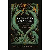 Enchanted Creatures: Our Monsters and Their Meaning