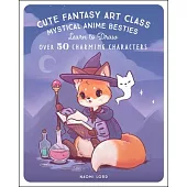 Cute Fantasy Art Class: Learn to Draw Over 50 Charming Characters