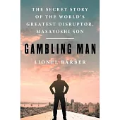Gambling Man: The Secret Story of the World’s Greatest Disruptor, Masayoshi Son