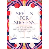 Spells for Success Deck: Forty Spells to Set Intentions and Manifest Everyday Wins