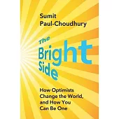 The Bright Side: How Optimists Change the World, and Why You Should Be One (T)