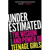 Underestimated: The Wisdom and Power of Teenage Girls