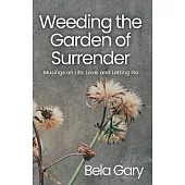 Weeding the Garden of Surrender: Musings on Life, Love, and Letting Go