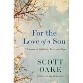 For the Love of a Son: A Memoir of Addiction, Loss, and Hope