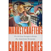 Marketcrafters: The 100-Year Struggle to Shape the American Economy
