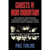 Ghosts of Iron Mountain: The Hoax of the Century, Its Enduring Impact, and What It Reveals about America Today