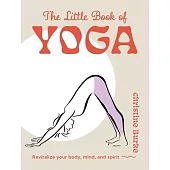 The Little Book of Yoga: Revitalize Your Body, Mind, and Spirit