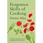 Forgotten Skills of Cooking: 700 Recipes Showing You Why the Time-Honoured Ways Are the Best