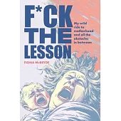 F*ck the Lesson: My wild ride to motherhood and all the obstacles in between