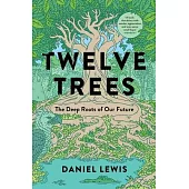 Twelve Trees: The Deep Roots of Our Future