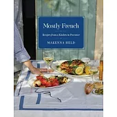 Mostly French: Recipes from a Kitchen in Provence