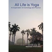All Life Is Yoga: An Exploration of Cosmology and Practice