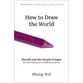 How to Draw the World: Harold and the Purple Crayon and the Making of a Children’s Classic